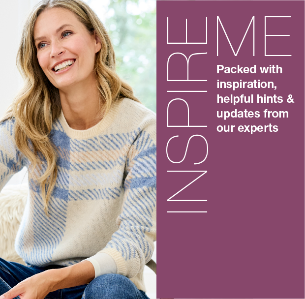 Inspire Me - Packed with inspiration, helpful hints and updates from our experts
